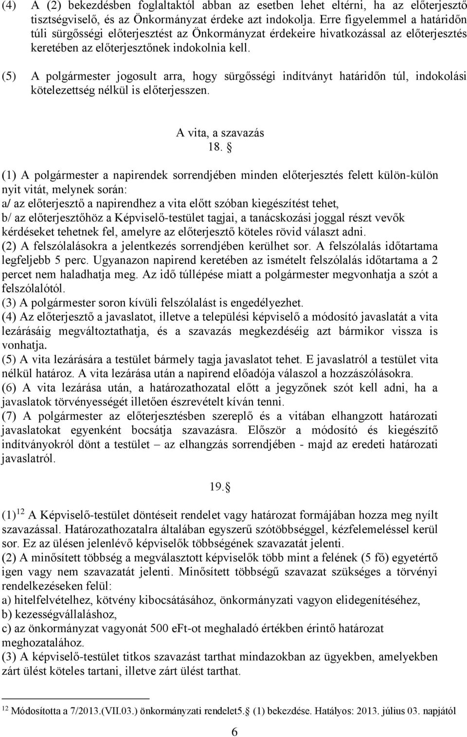 (5) A polgármester jogosult arra, hogy sürgősségi indítványt határidőn túl, indokolási kötelezettség nélkül is előterjesszen. A vita, a szavazás 18.