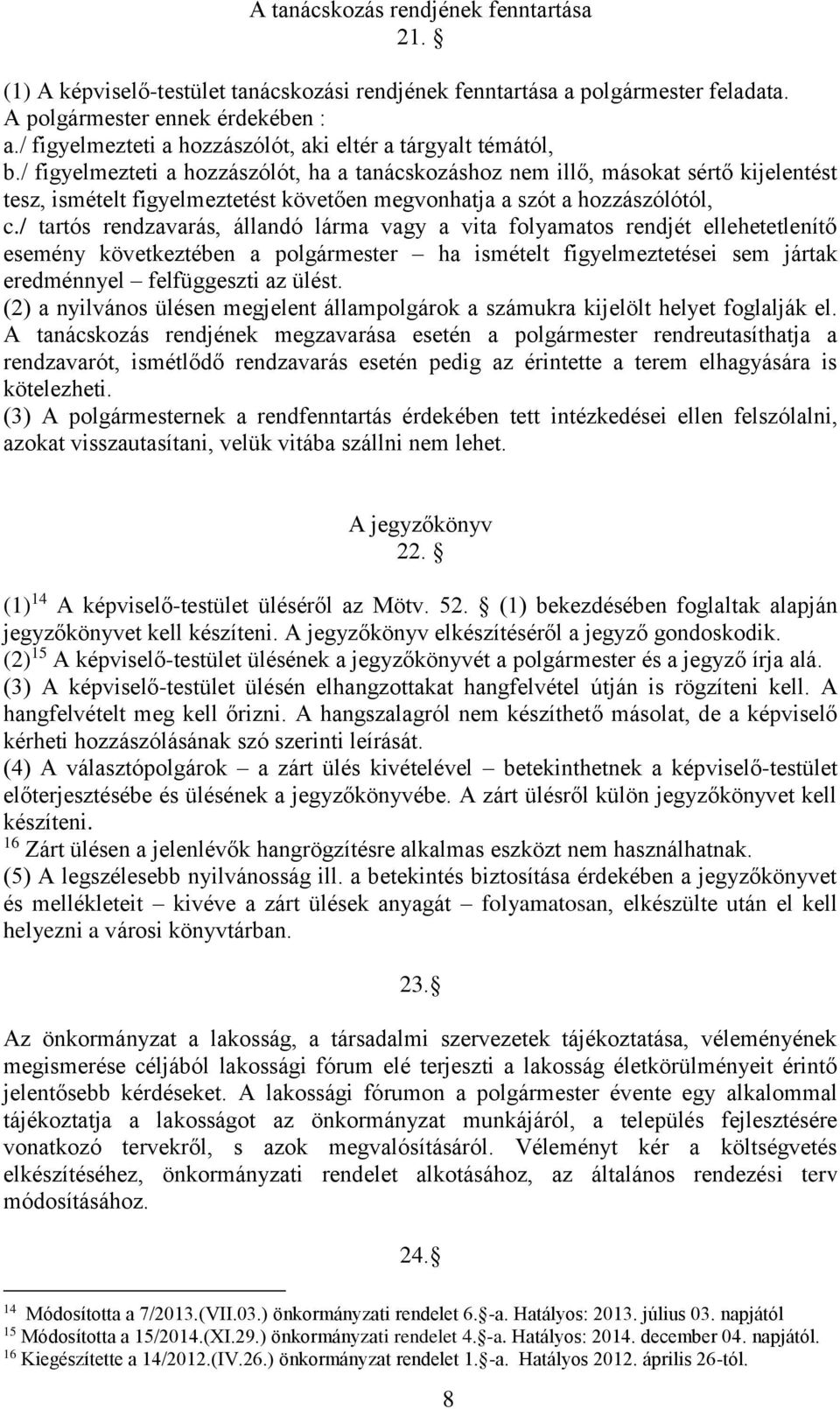 / figyelmezteti a hozzászólót, ha a tanácskozáshoz nem illő, másokat sértő kijelentést tesz, ismételt figyelmeztetést követően megvonhatja a szót a hozzászólótól, c.