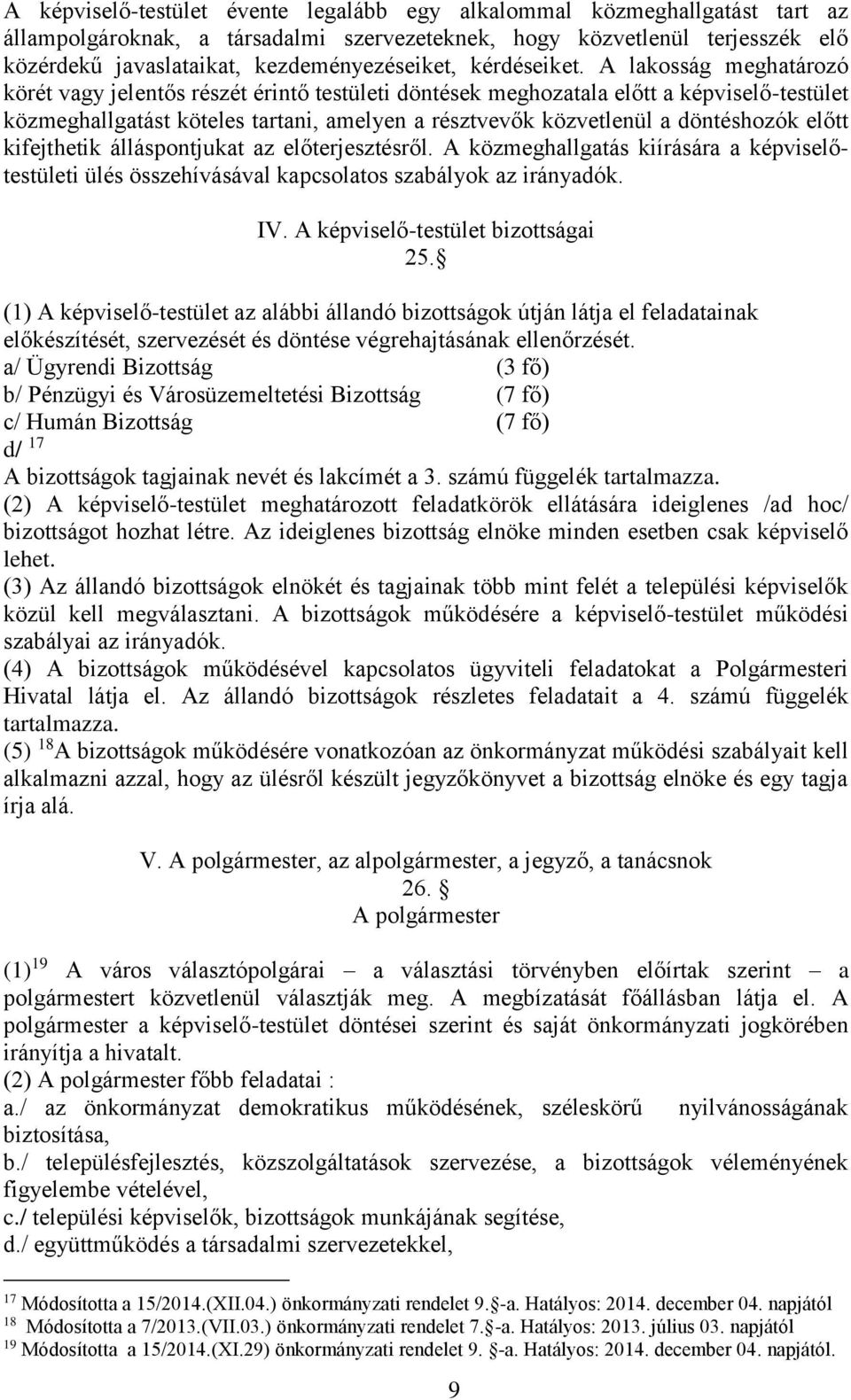 A lakosság meghatározó körét vagy jelentős részét érintő testületi döntések meghozatala előtt a képviselő-testület közmeghallgatást köteles tartani, amelyen a résztvevők közvetlenül a döntéshozók