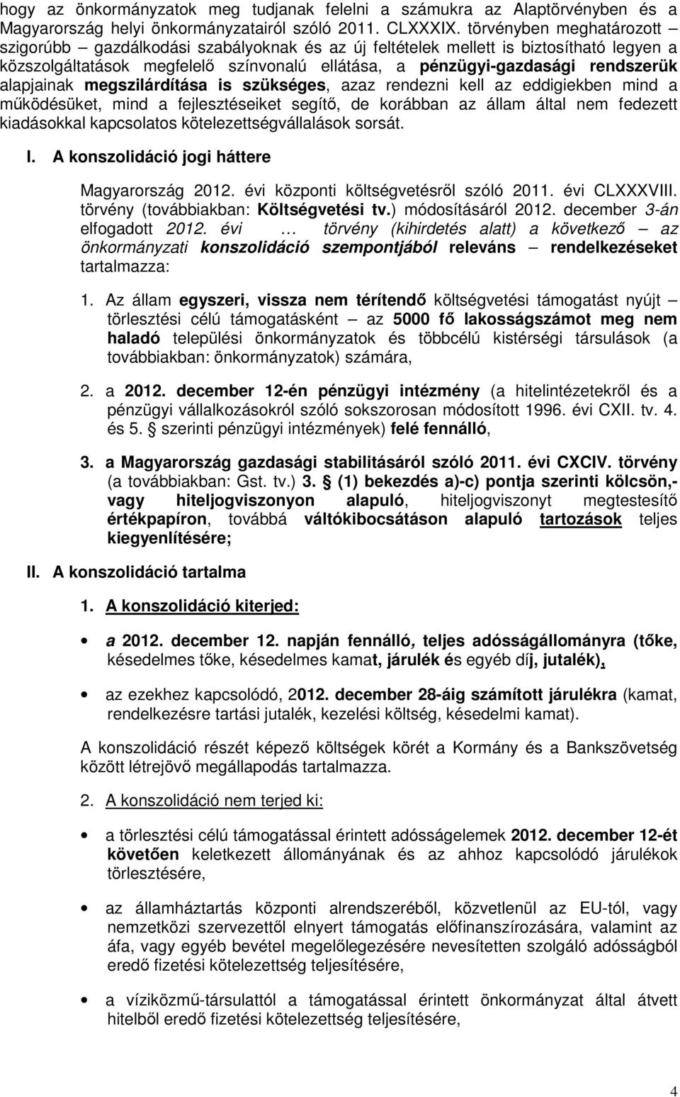 alapjainak megszilárdítása is szükséges, azaz rendezni kell az eddigiekben mind a működésüket, mind a fejlesztéseiket segítő, de korábban az állam által nem fedezett kiadásokkal kapcsolatos