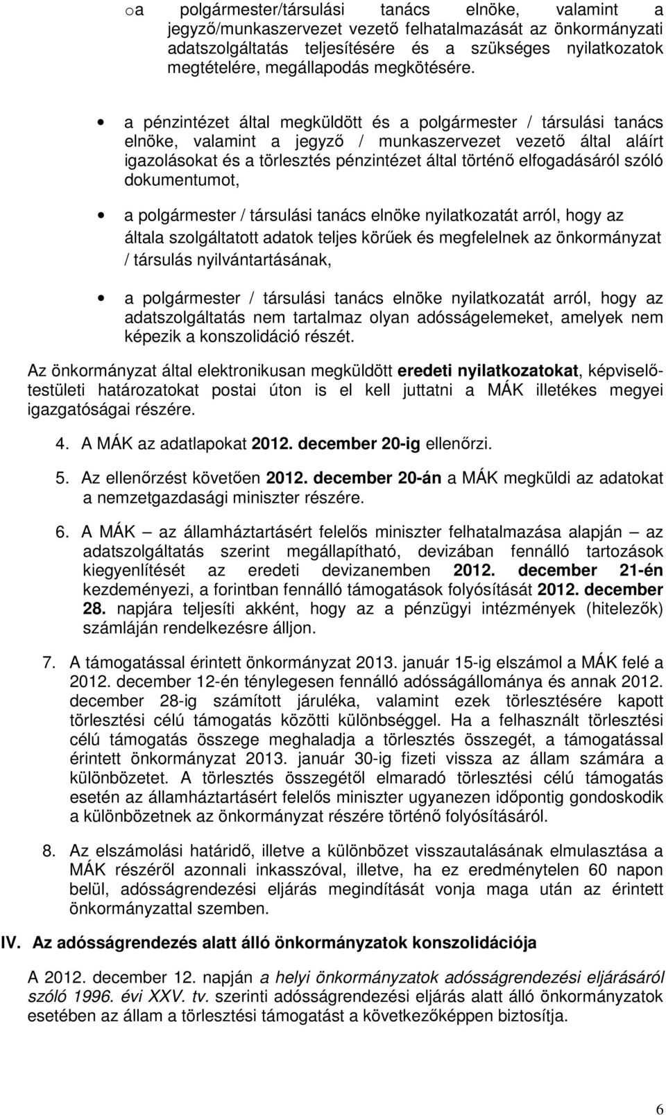 a pénzintézet által megküldött és a polgármester / társulási tanács elnöke, valamint a jegyző / munkaszervezet vezető által aláírt igazolásokat és a törlesztés pénzintézet által történő elfogadásáról