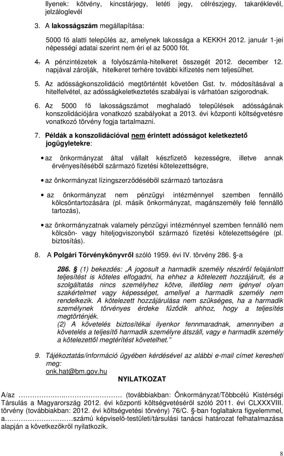 napjával zárolják, hitelkeret terhére további kifizetés nem teljesülhet. 5. Az adósságkonszolidáció megtörténtét követően Gst. tv.