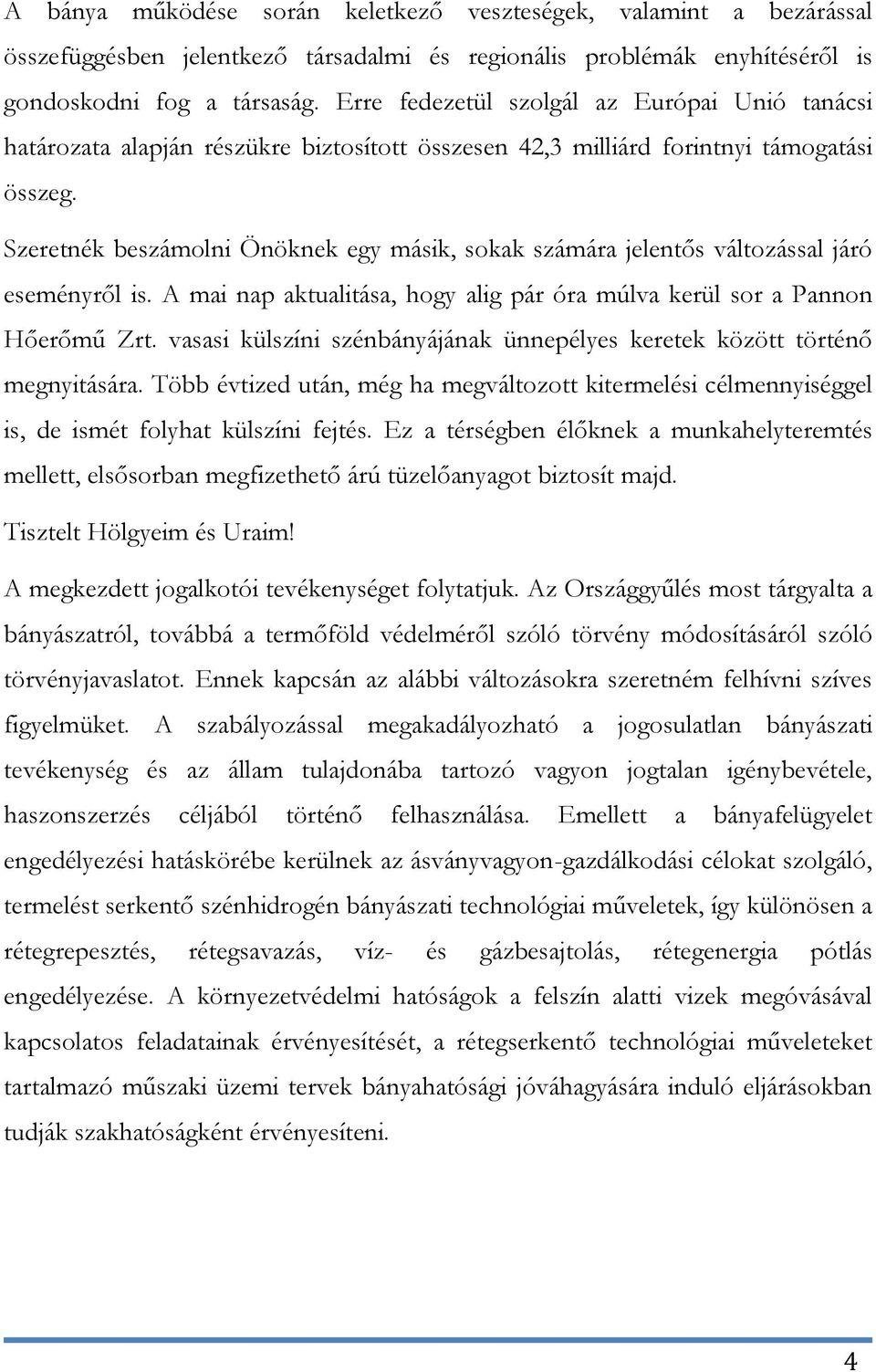 Szeretnék beszámolni Önöknek egy másik, sokak számára jelentős változással járó eseményről is. A mai nap aktualitása, hogy alig pár óra múlva kerül sor a Pannon Hőerőmű Zrt.