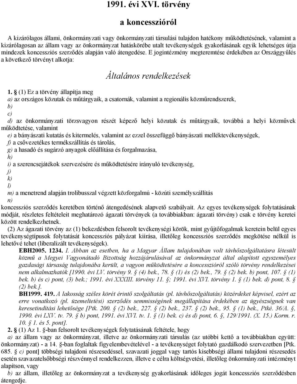 tevékenységek gyakorlásának egyik lehetséges útja mindezek koncessziós szerzıdés alapján való átengedése.