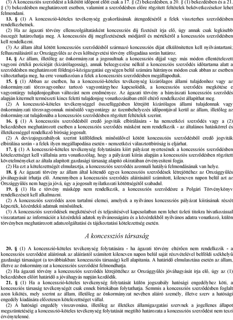 (1) A koncesszió-köteles tevékenység gyakorlásának átengedésérıl a felek visszterhes szerzıdésben rendelkezhetnek.