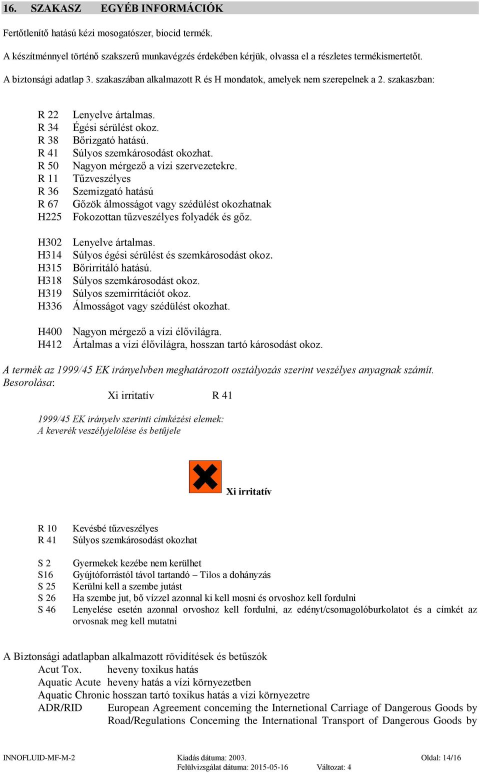 R 41 Súlyos szemkárosodást okozhat. R 50 Nagyon mérgező a vízi szervezetekre.