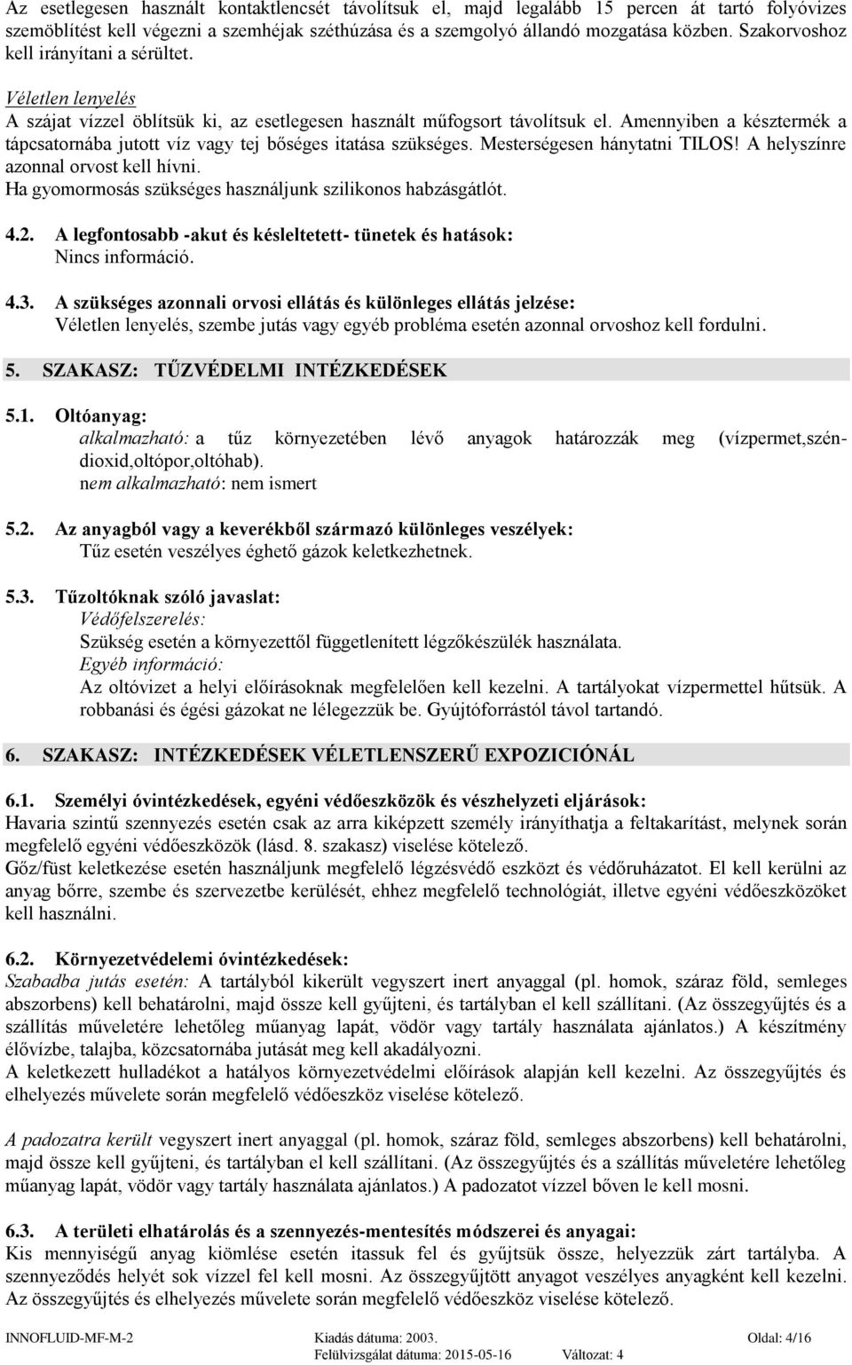 Amennyiben a késztermék a tápcsatornába jutott víz vagy tej bőséges itatása szükséges. Mesterségesen hánytatni TILOS! A helyszínre azonnal orvost kell hívni.
