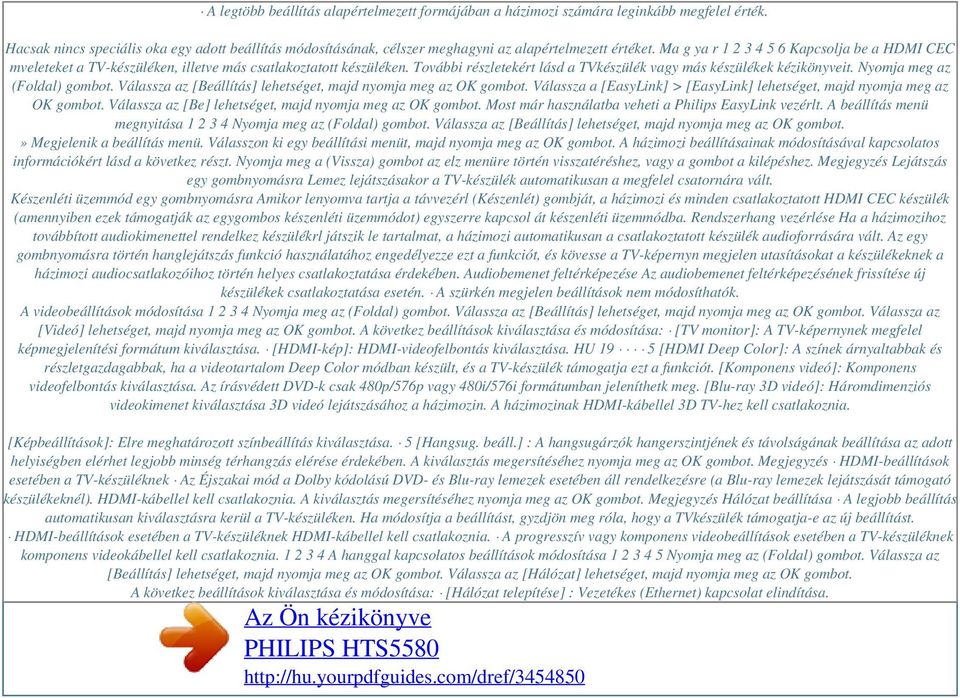 Ma g ya r 1 2 3 4 5 6 Kapcsolja be a HDMI CEC mveleteket a TV-készüléken, illetve más csatlakoztatott készüléken. További részletekért lásd a TVkészülék vagy más készülékek kézikönyveit.