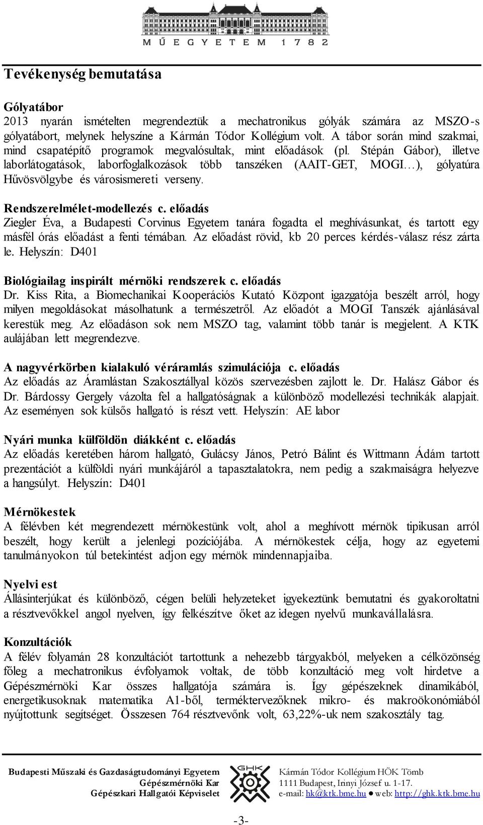 Stépán Gábor), illetve laborlátogatások, laborfoglalkozások több tanszéken (AAIT-GET, MOGI ), gólyatúra Hűvösvölgybe és városismereti verseny. Rendszerelmélet-modellezés c.
