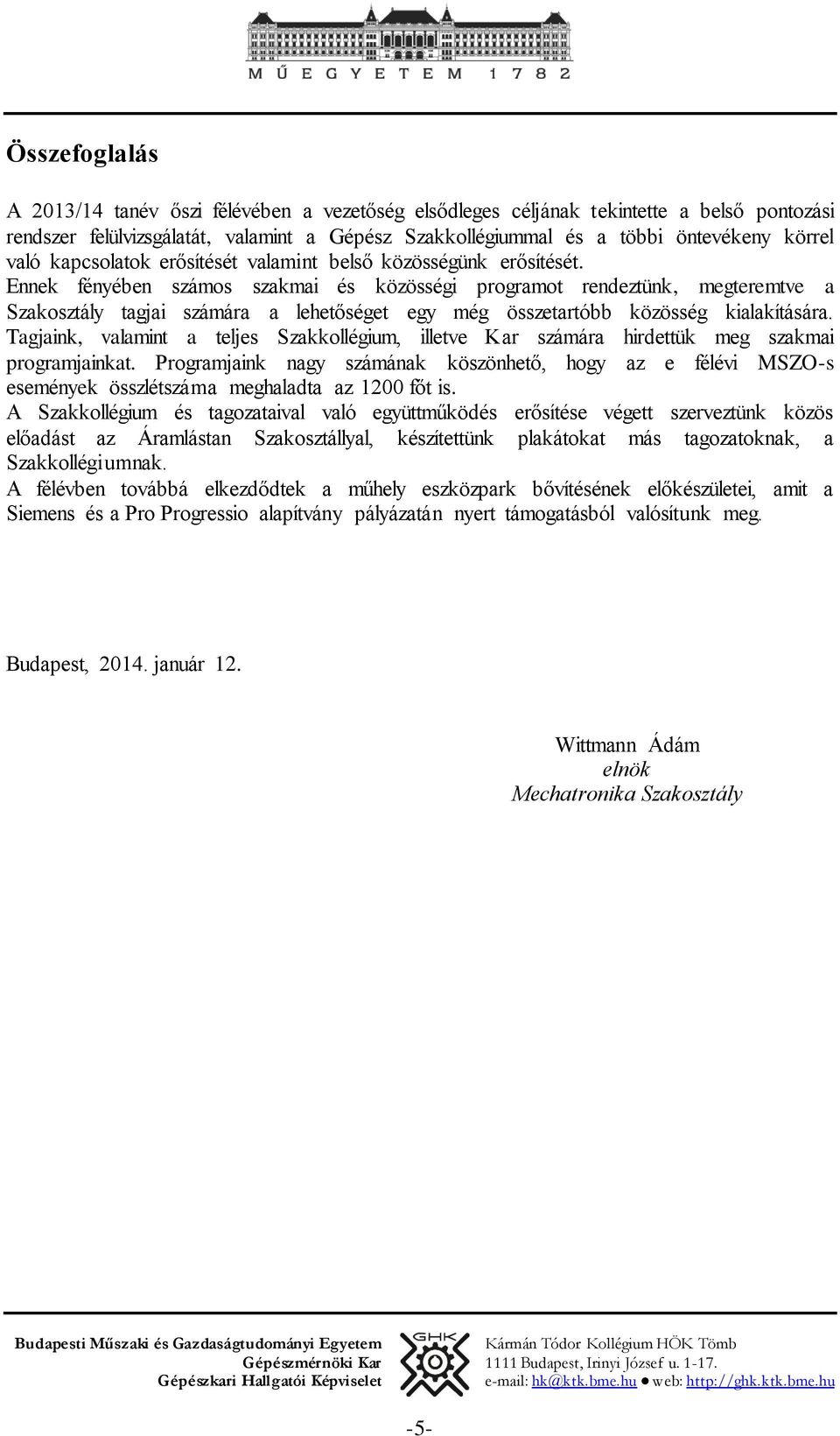 Ennek fényében számos szakmai és közösségi programot rendeztünk, megteremtve a Szakosztály tagjai számára a lehetőséget egy még összetartóbb közösség kialakítására.