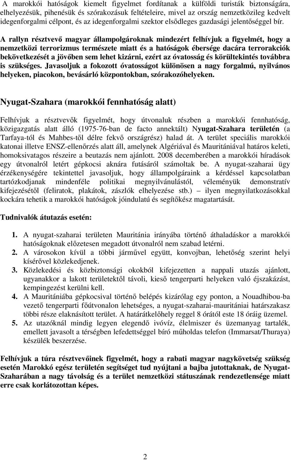 A rallyn résztvevő magyar állampolgároknak mindezért felhívjuk a figyelmét, hogy a nemzetközi terrorizmus természete miatt és a hatóságok ébersége dacára terrorakciók bekövetkezését a jövőben sem