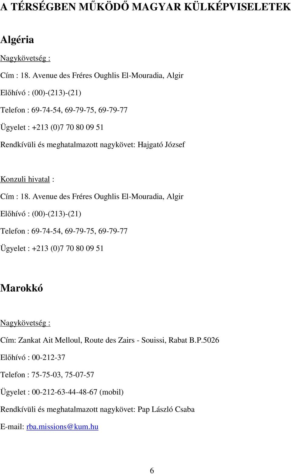 nagykövet: Hajgató József Konzuli hivatal : Cím : 18.
