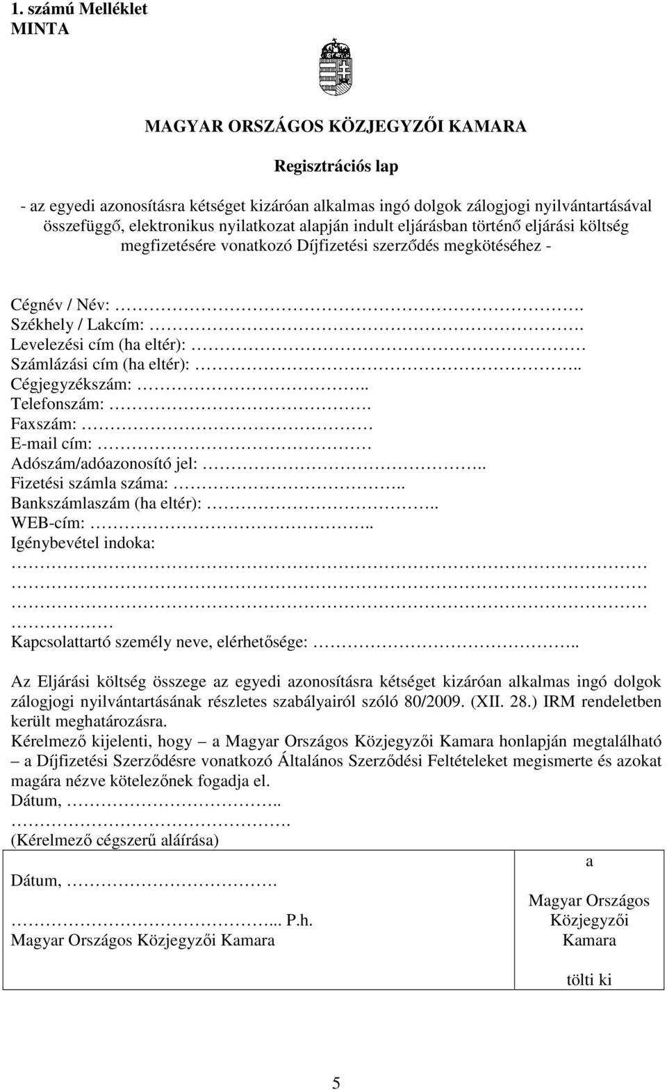 Levelezési cím (ha eltér): Számlázási cím (ha eltér):.. Cégjegyzékszám:.. Telefonszám:. Faxszám: E-mail cím: Adószám/adóazonosító jel:.. Fizetési számla száma:.. Bankszámlaszám (ha eltér):.. WEB-cím:.