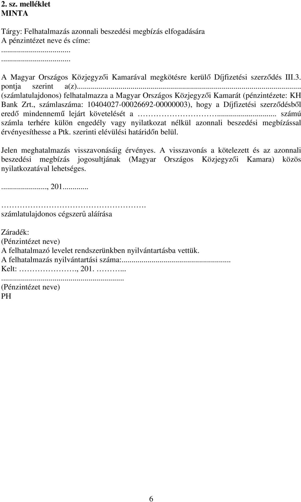 , számlaszáma: 10404027-00026692-00000003), hogy a Díjfizetési szerződésből eredő mindennemű lejárt követelését a.