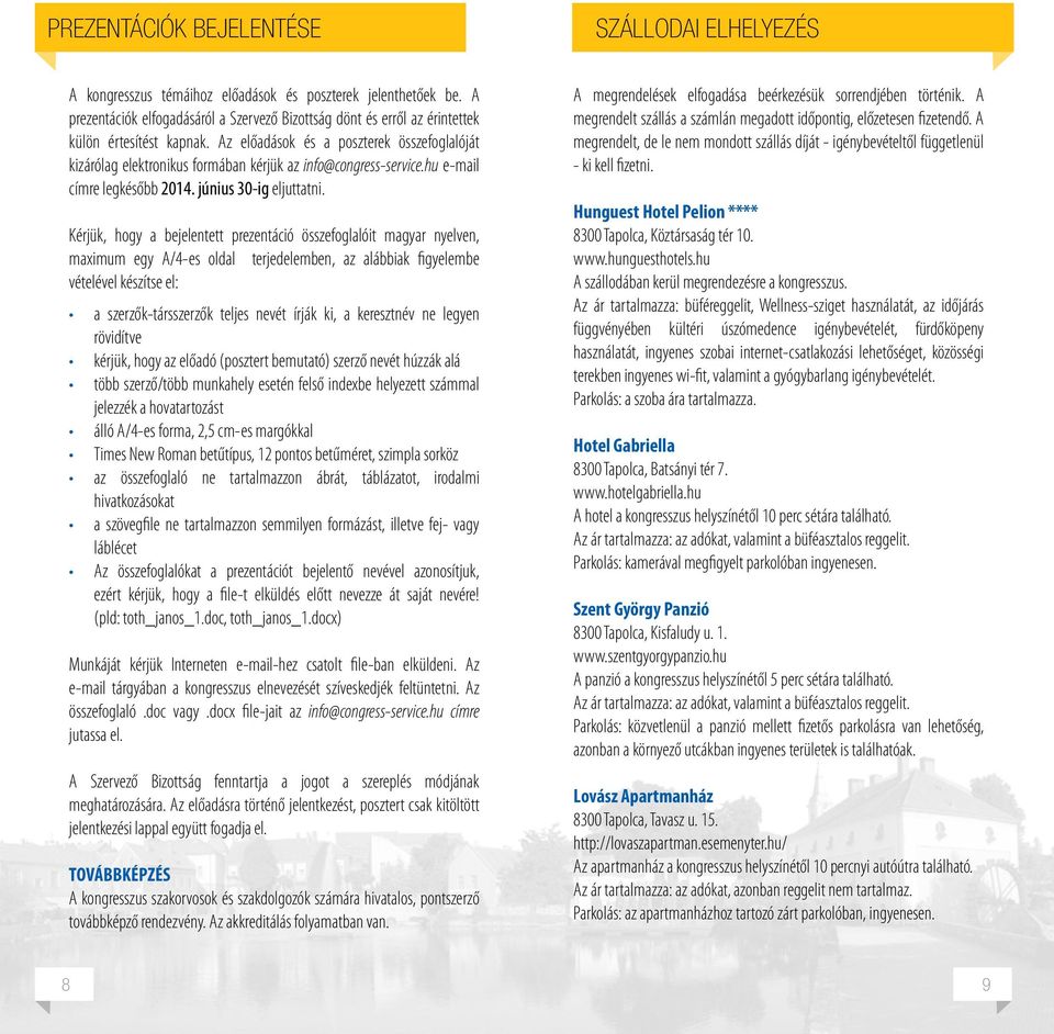 Az előadások és a poszterek összefoglalóját kizárólag elektronikus formában kérjük az info@congress-service.hu e-mail címre legkésőbb 2014. június 30-ig eljuttatni.