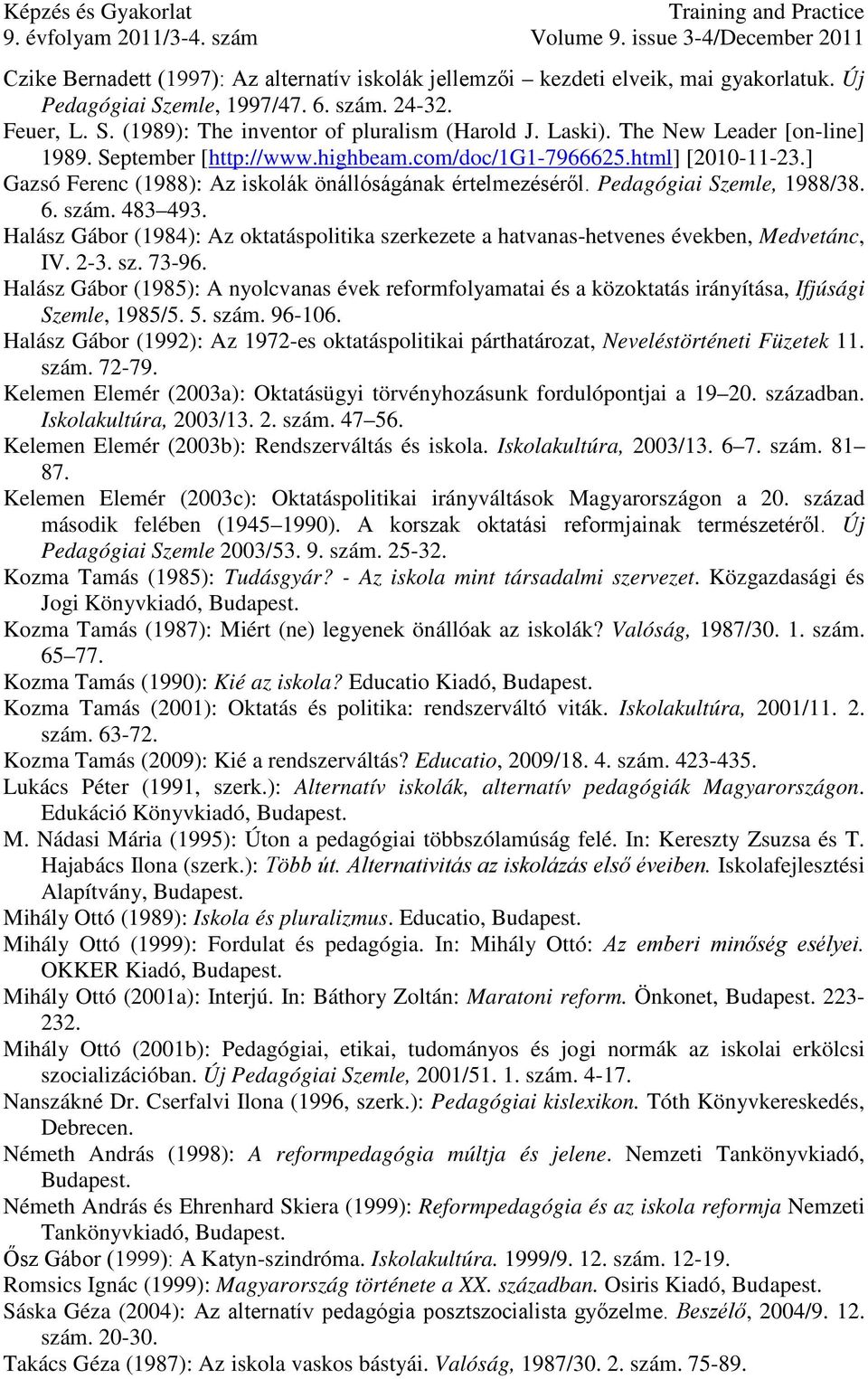 6. szám. 483 493. Halász Gábor (1984): Az oktatáspolitika szerkezete a hatvanas-hetvenes években, Medvetánc, IV. 2-3. sz. 73-96.