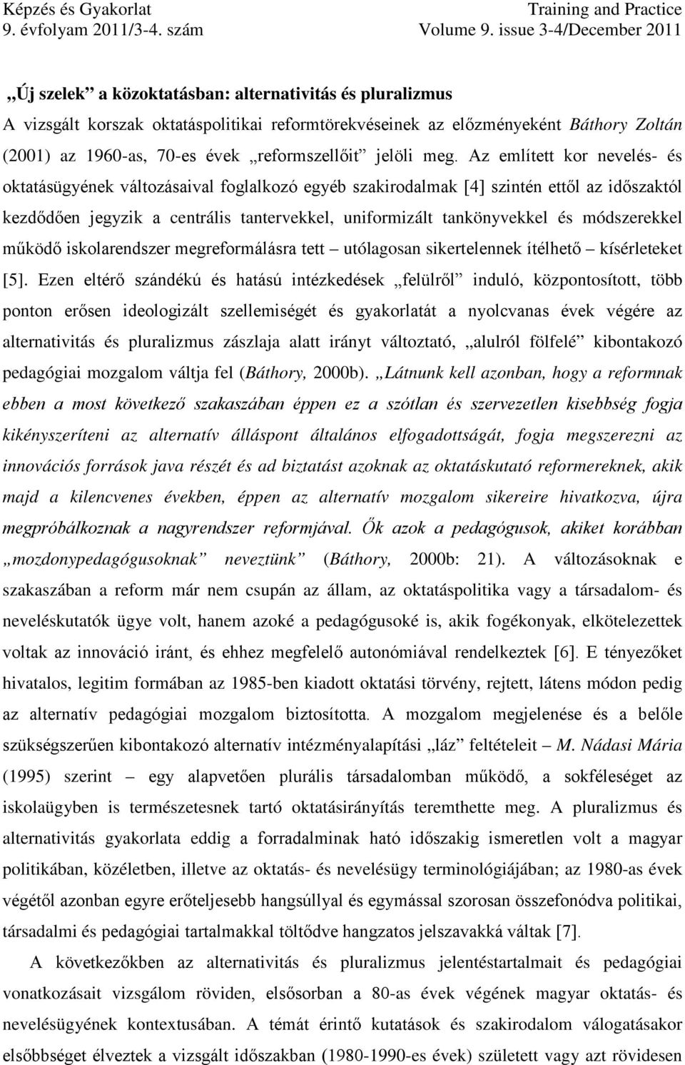 módszerekkel működő iskolarendszer megreformálásra tett utólagosan sikertelennek ítélhető kísérleteket [5].