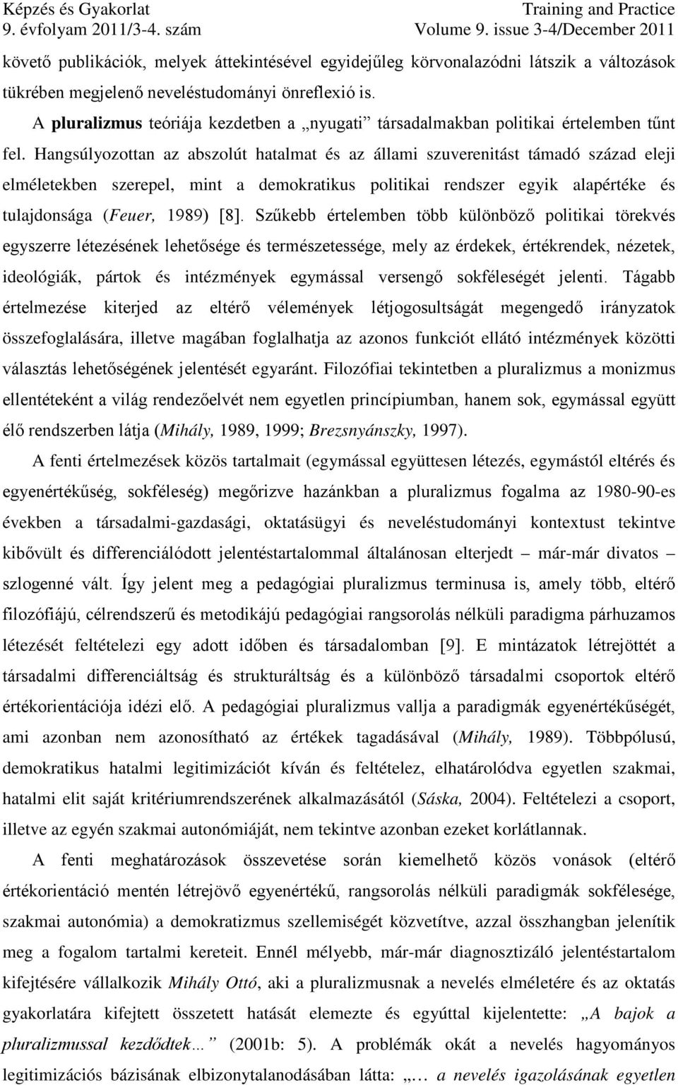 Hangsúlyozottan az abszolút hatalmat és az állami szuverenitást támadó század eleji elméletekben szerepel, mint a demokratikus politikai rendszer egyik alapértéke és tulajdonsága (Feuer, 1989) [8].