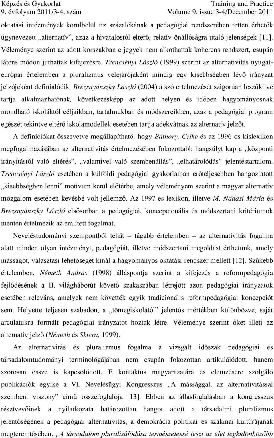 Trencsényi László (1999) szerint az alternativitás nyugateurópai értelemben a pluralizmus velejárójaként mindig egy kisebbségben lévő irányzat jelzőjeként definiálódik.