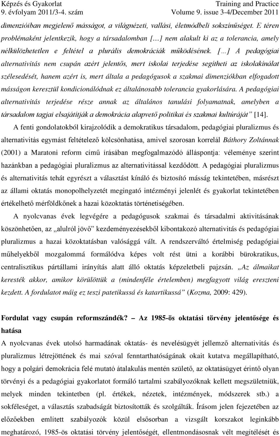 [ ] A pedagógiai alternativitás nem csupán azért jelentős, mert iskolai terjedése segítheti az iskolakínálat szélesedését, hanem azért is, mert általa a pedagógusok a szakmai dimenziókban elfogadott