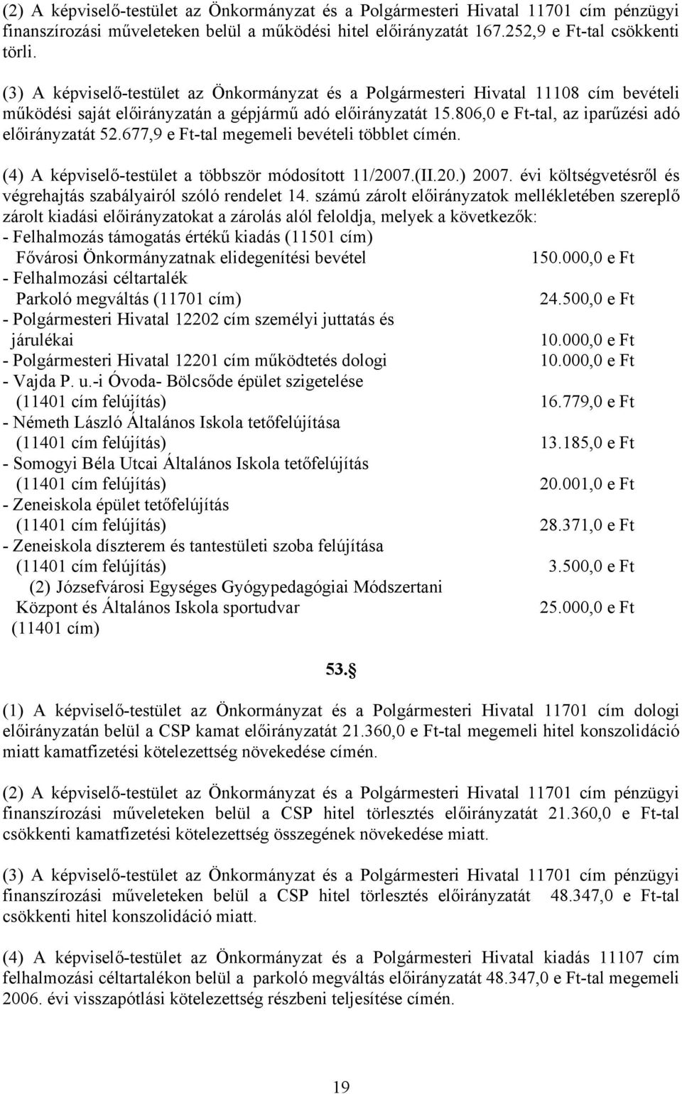 677,9 e Ft-tal megemeli bevételi többlet címén. (4) A képviselő-testület a többször módosított 11/2007.(II.20.) 2007. évi költségvetésről és végrehajtás szabályairól szóló rendelet 14.