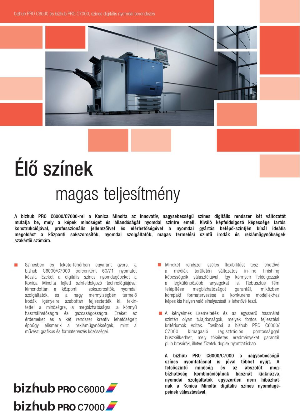 Kiváló képfeldolgozó képessége tartós konstrukciójával, professzionális jellemzőivel és elérhetőségével a nyomdai gyártás belépő-szintjén kínál ideális megoldást a központi sokszorosítók, nyomdai