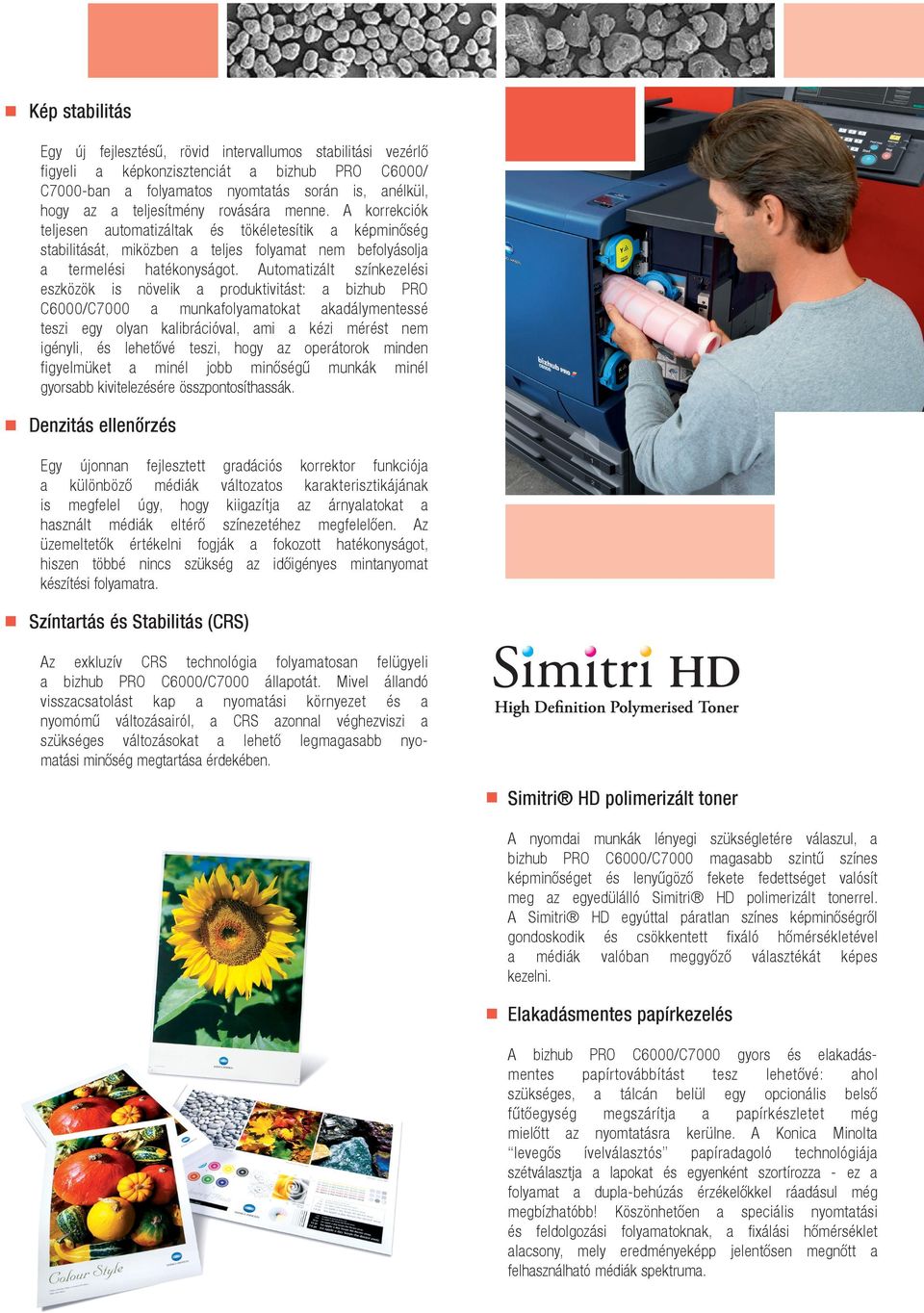 Automatizált színkezelési eszközök is növelik a produktivitást: a bizhub PRO C6000/C7000 a munkafolyamatokat akadálymentessé teszi egy olyan kalibrációval, ami a kézi mérést nem igényli, és lehetővé