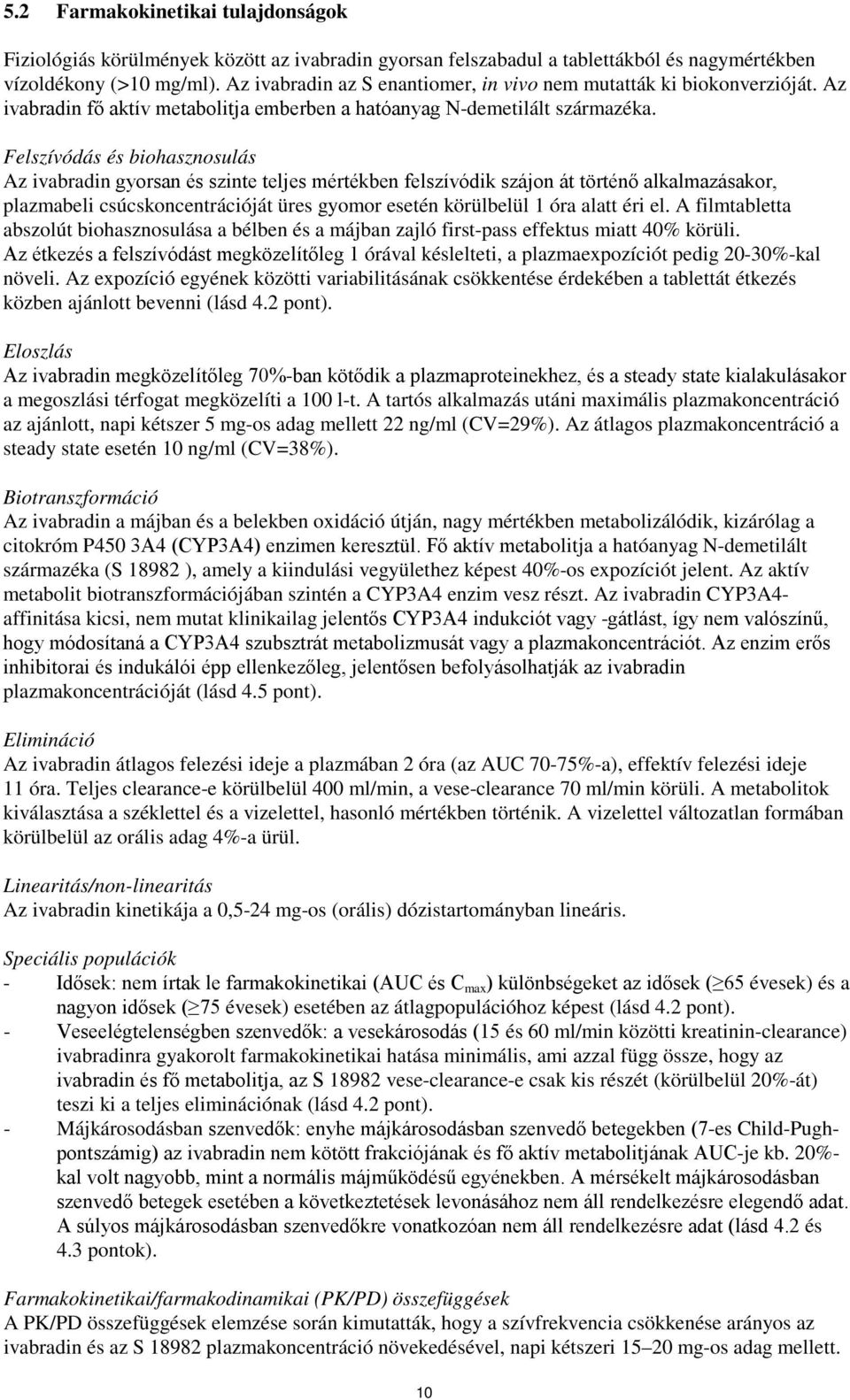 Felszívódás és biohasznosulás Az ivabradin gyorsan és szinte teljes mértékben felszívódik szájon át történő alkalmazásakor, plazmabeli csúcskoncentrációját üres gyomor esetén körülbelül 1 óra alatt