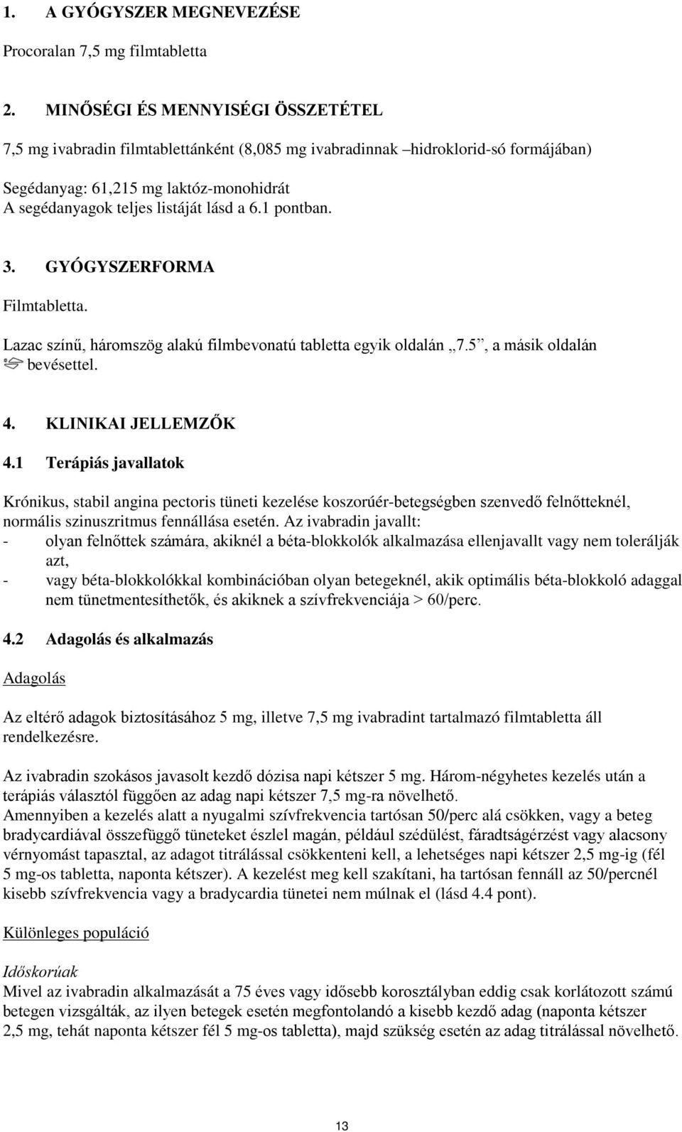 1 pontban. 3. GYÓGYSZERFORMA Filmtabletta. Lazac színű, háromszög alakú filmbevonatú tabletta egyik oldalán 7.5, a másik oldalán bevésettel. 4. KLINIKAI JELLEMZŐK 4.