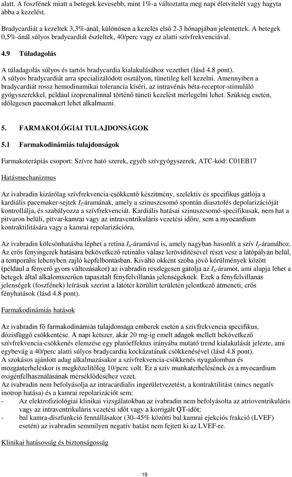/perc vagy ez alatti szívfrekvenciával. 4.9 Túladagolás A túladagolás súlyos és tartós bradycardia kialakulásához vezethet (lásd 4.8 pont).
