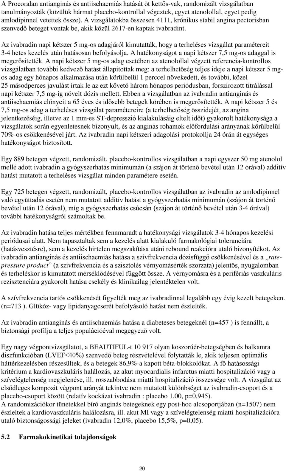 Az ivabradin napi kétszer 5 mg-os adagjáról kimutatták, hogy a terheléses vizsgálat paramétereit 3-4 hetes kezelés után hatásosan befolyásolja.