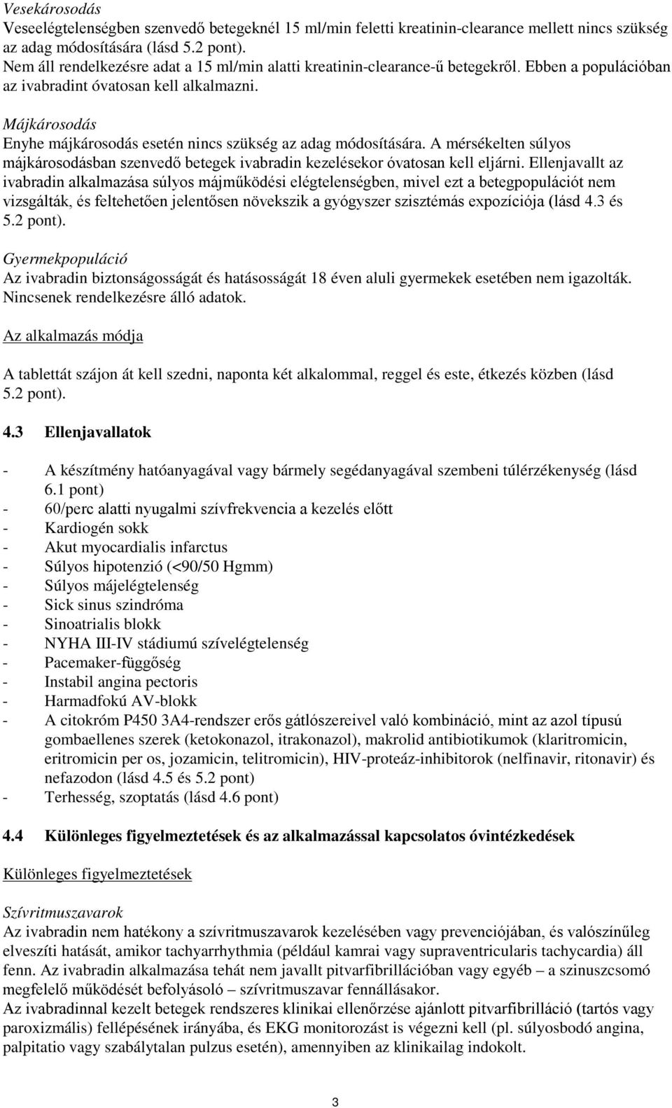 Májkárosodás Enyhe májkárosodás esetén nincs szükség az adag módosítására. A mérsékelten súlyos májkárosodásban szenvedő betegek ivabradin kezelésekor óvatosan kell eljárni.