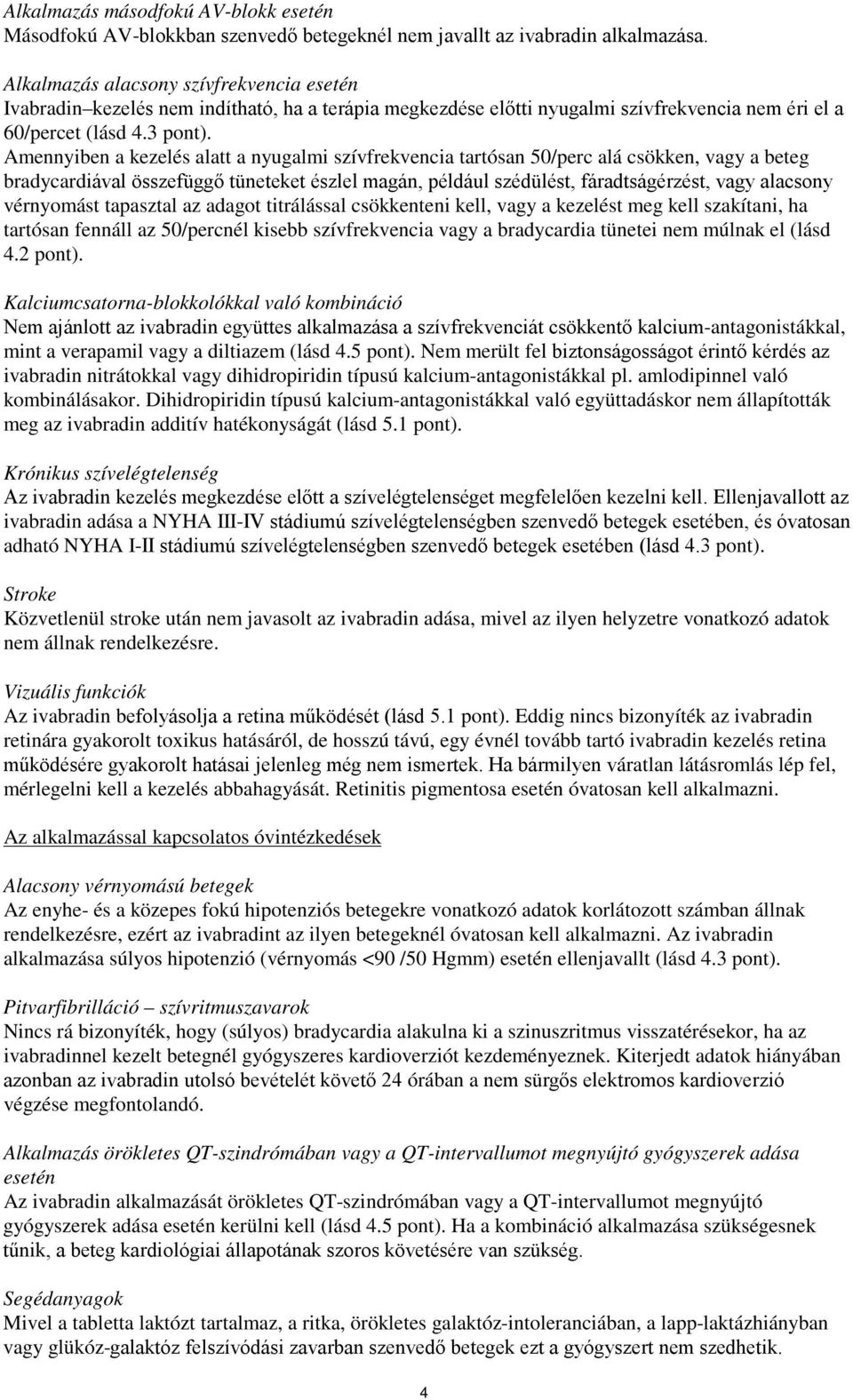 Amennyiben a kezelés alatt a nyugalmi szívfrekvencia tartósan 50/perc alá csökken, vagy a beteg bradycardiával összefüggő tüneteket észlel magán, például szédülést, fáradtságérzést, vagy alacsony