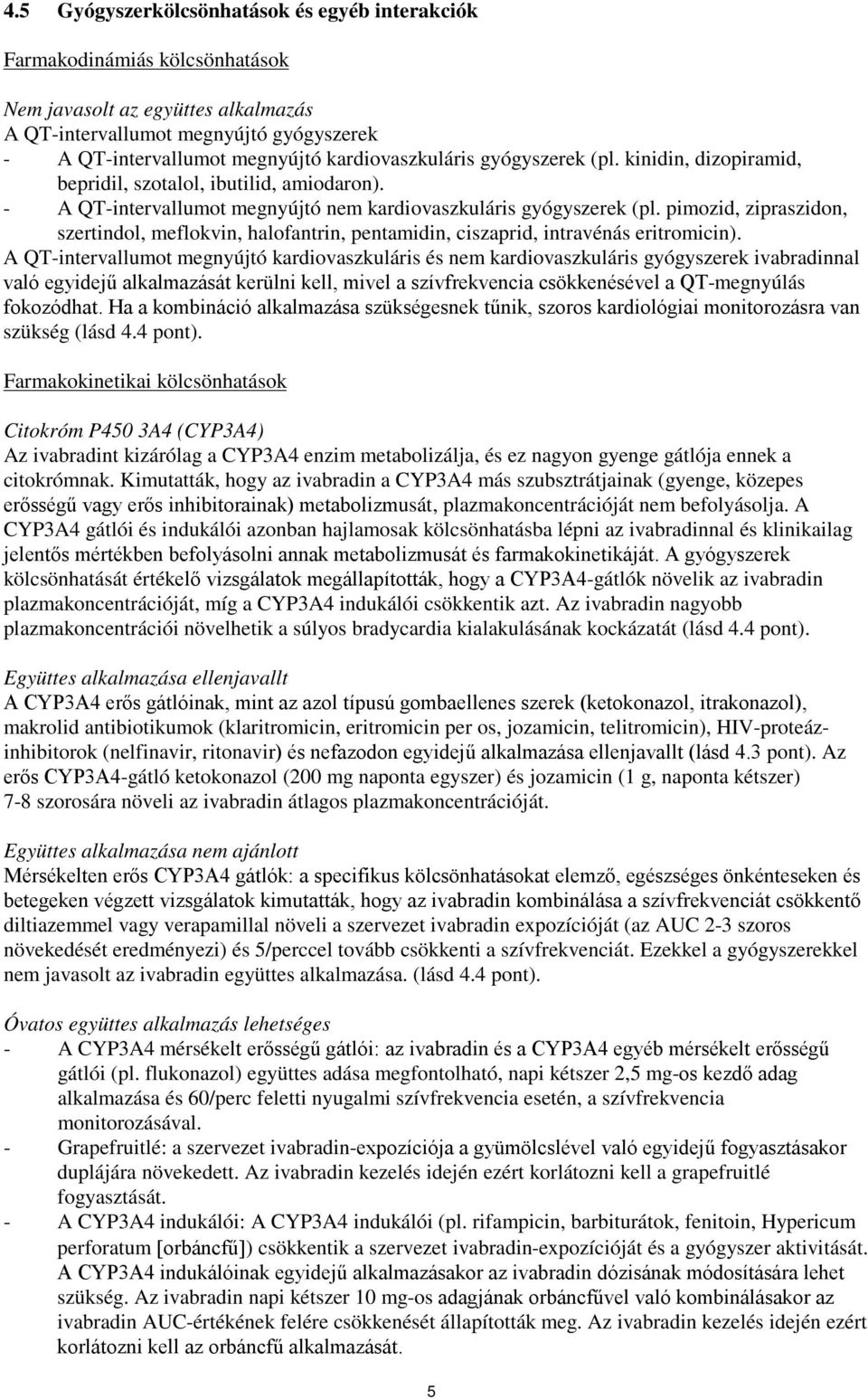 pimozid, zipraszidon, szertindol, meflokvin, halofantrin, pentamidin, ciszaprid, intravénás eritromicin).