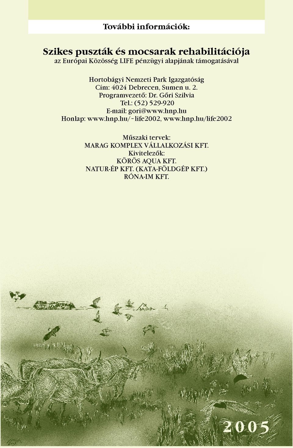 Gõri Szilvia Tel.: (52) 529-920 E-mail: gori@www.hnp.hu Honlap: www.hnp.hu/ ~ life2002, www.hnp.hu/life2002 Mûszaki tervek: MARAG KOMPLEX VÁLLALKOZÁSI KFT.