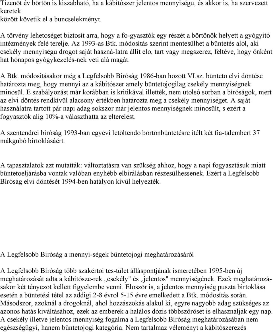 módosítás szerint mentesülhet a büntetés alól, aki csekély mennyiségu drogot saját haszná-latra állít elo, tart vagy megszerez, feltéve, hogy önként hat hónapos gyógykezelés-nek veti alá magát. A Btk.