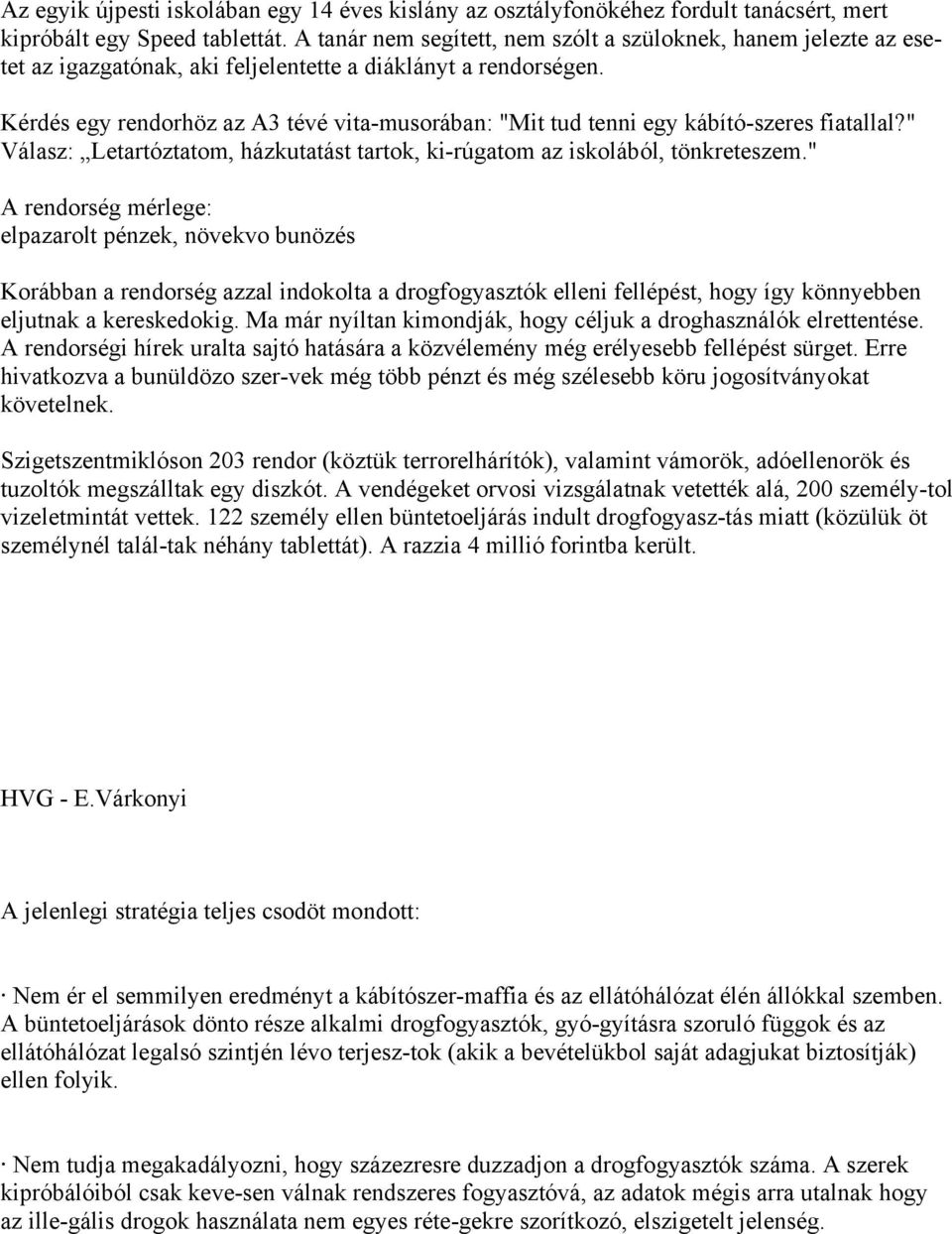 Kérdés egy rendorhöz az A3 tévé vita-musorában: "Mit tud tenni egy kábító-szeres fiatallal?" Válasz: Letartóztatom, házkutatást tartok, ki-rúgatom az iskolából, tönkreteszem.