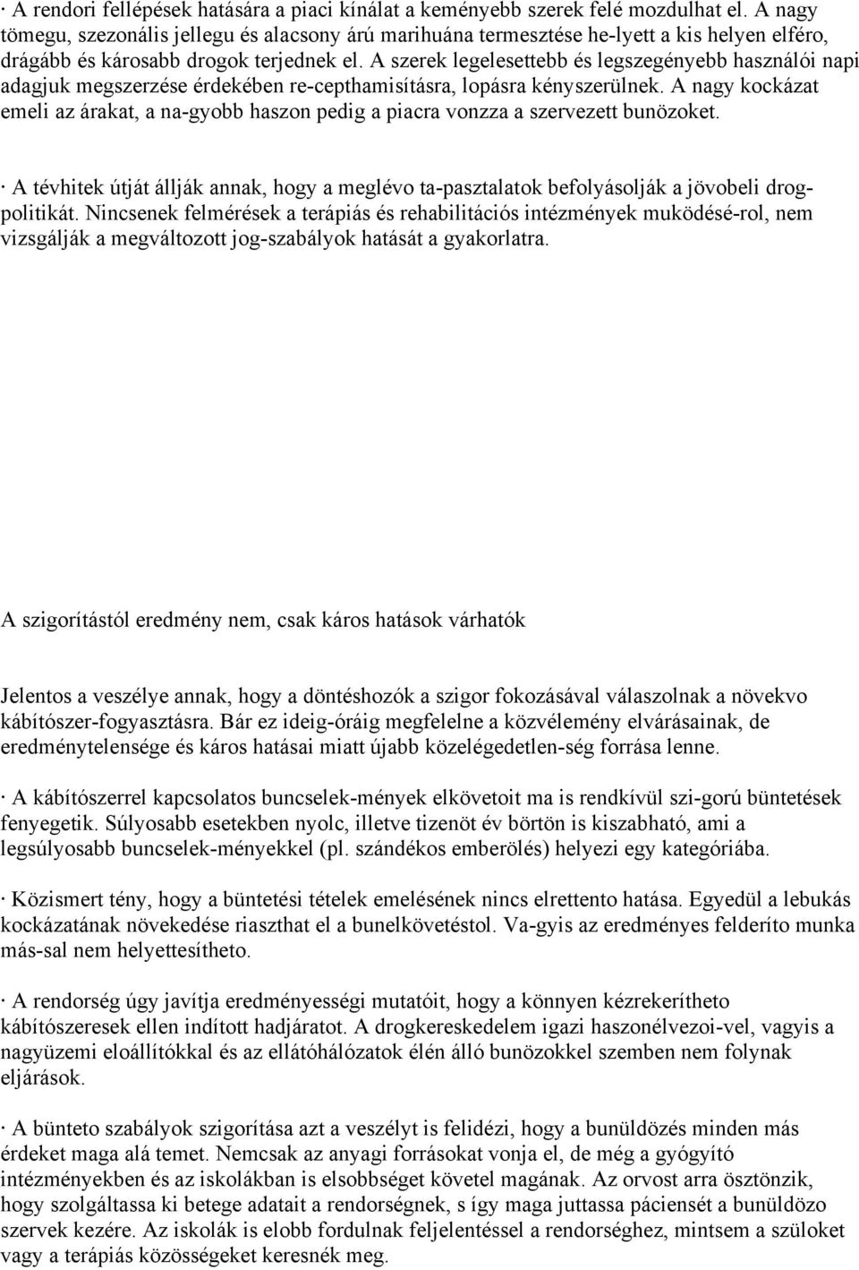 A szerek legelesettebb és legszegényebb használói napi adagjuk megszerzése érdekében re-cepthamisításra, lopásra kényszerülnek.