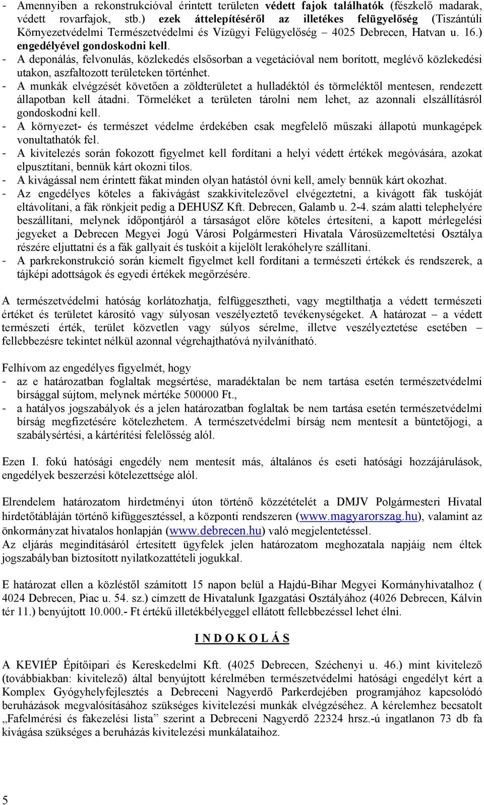 - A deponálás, felvonulás, közlekedés elsősorban a vegetációval nem borított, meglévő közlekedési utakon, aszfaltozott területeken történhet.