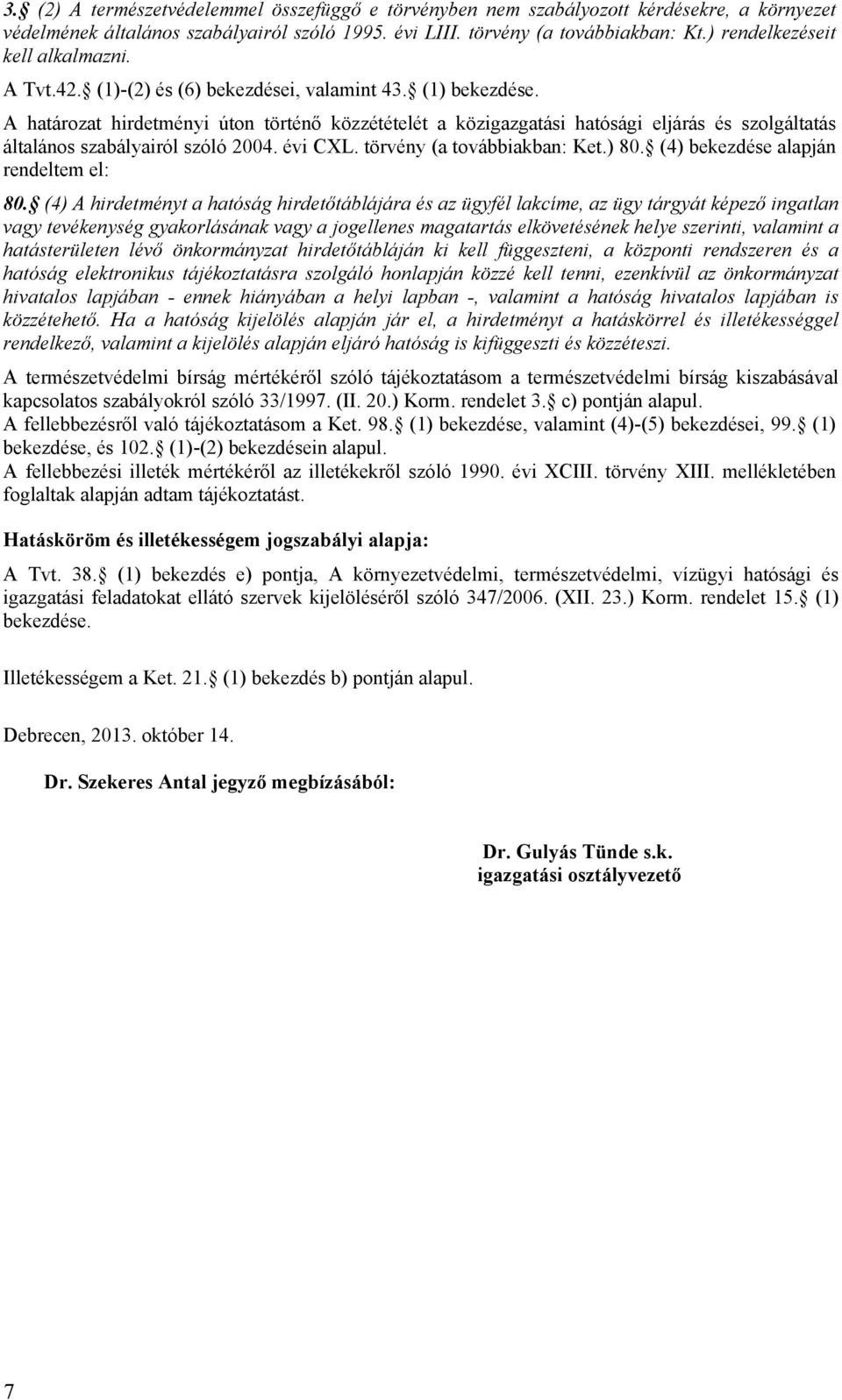 A határozat hirdetményi úton történő közzétételét a közigazgatási hatósági eljárás és szolgáltatás általános szabályairól szóló 2004. évi CXL. törvény (a továbbiakban: Ket.) 80.