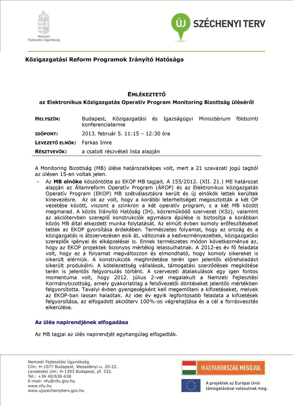 11:15 12:30 óra Farkas Imre a csatolt részvételi lista alapján A Monitoring Bizottság (MB) ülése határozatképes volt, mert a 21 szavazati jogú tagból az ülésen 15-en voltak jelen.