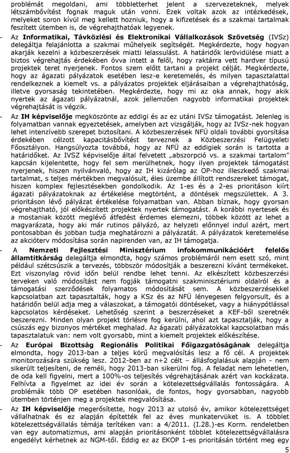 - Az Informatikai, Távközlési és Elektronikai Vállalkozások Szövetség (IVSz) delegáltja felajánlotta a szakmai műhelyeik segítségét.
