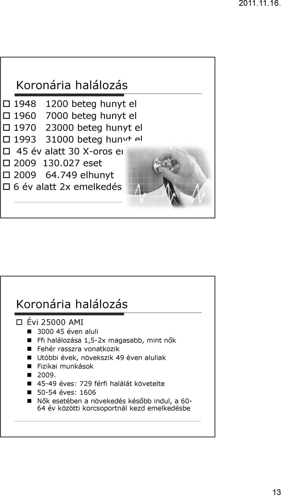 749 elhunyt 6 év alatt 2x emelkedés Koronária halálozás Évi 25000 AMI 3000 45 éven aluli li Ffi halálozása 1,5-2x magasabb, mint nők Fehér