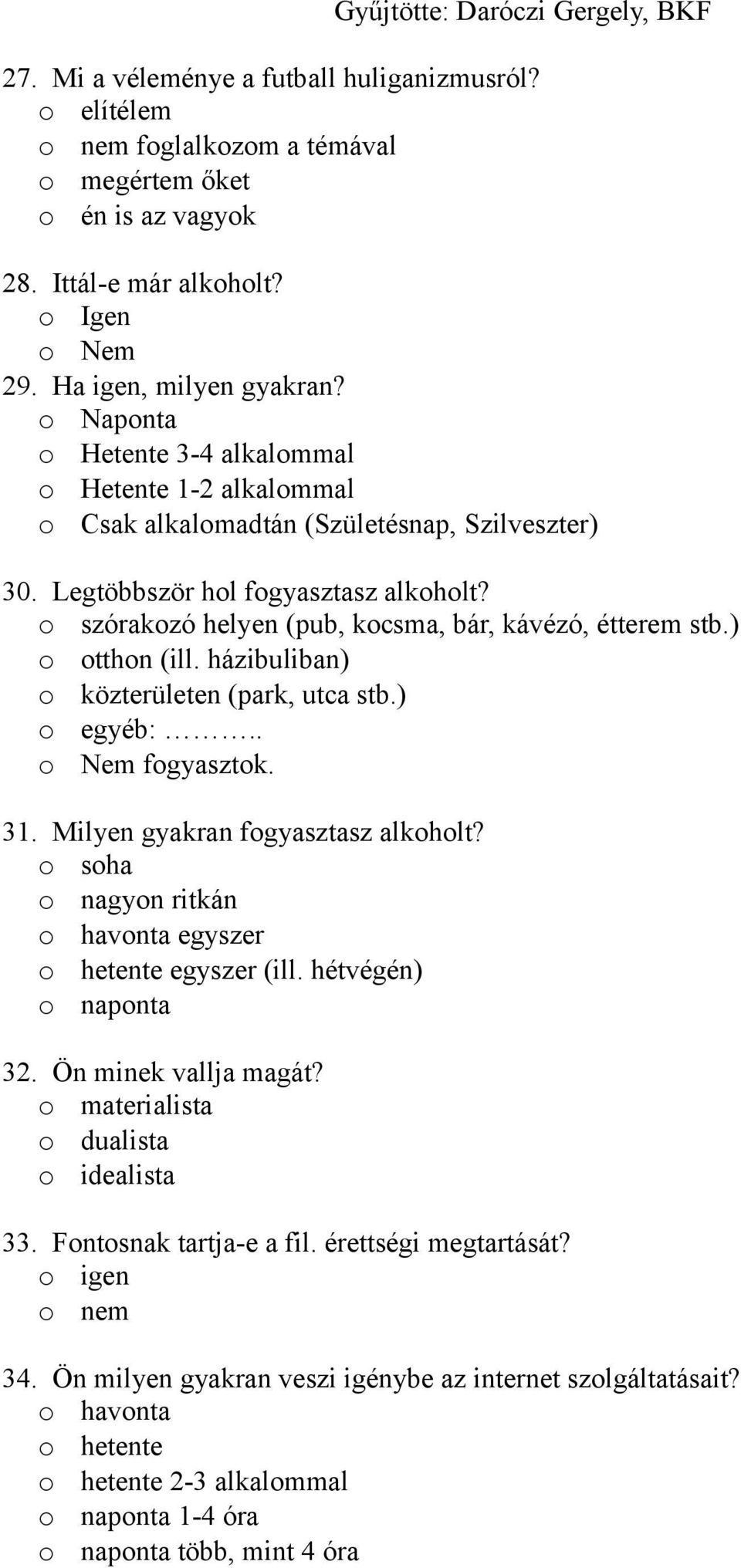 o szórakozó helyen (pub, kocsma, bár, kávézó, étterem stb.) o otthon (ill. házibuliban) o közterületen (park, utca stb.) o egyéb:.. o Nem fogyasztok. 31. Milyen gyakran fogyasztasz alkoholt?