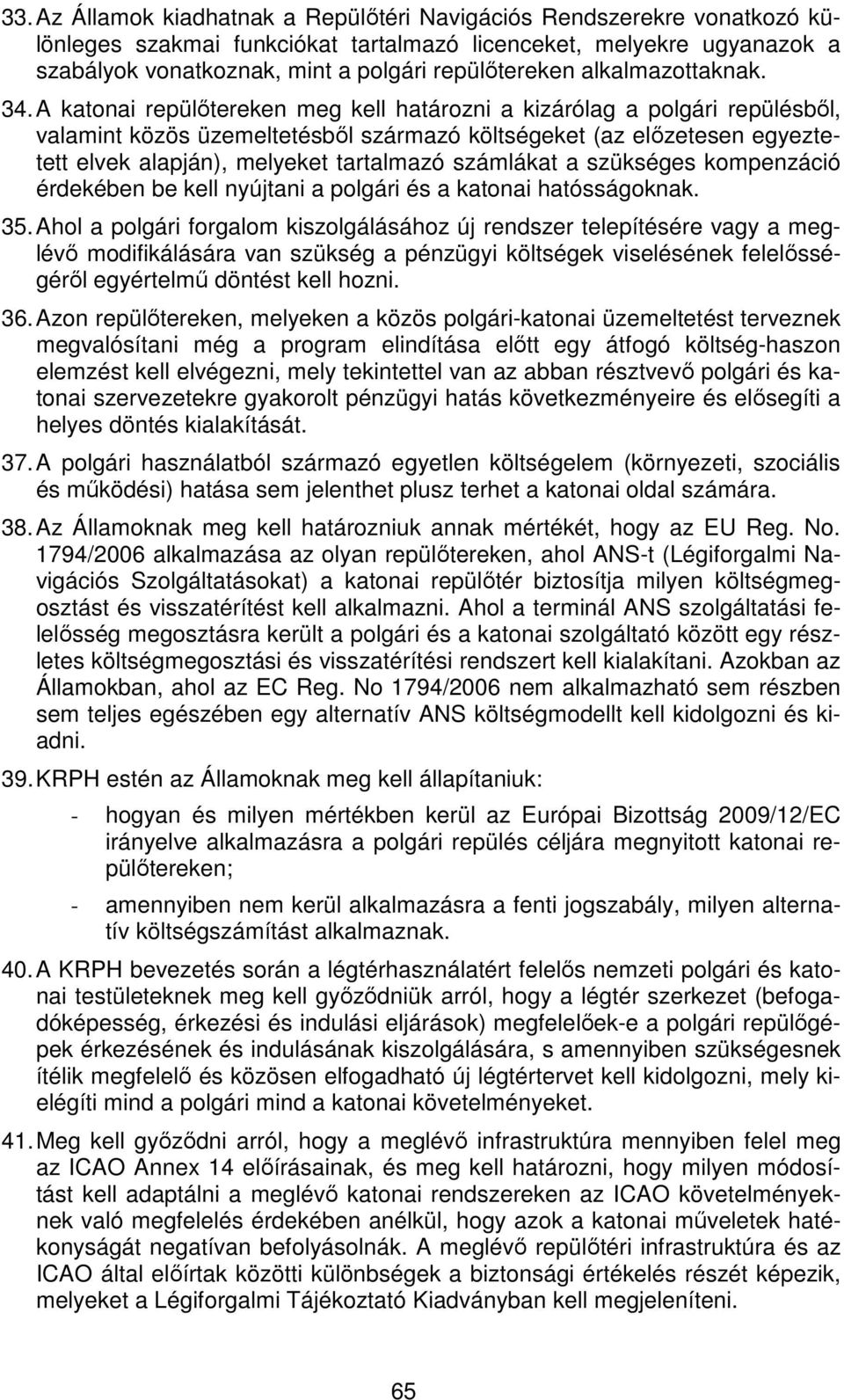 A katonai repülőtereken meg kell határozni a kizárólag a polgári repülésből, valamint közös üzemeltetésből származó költségeket (az előzetesen egyeztetett elvek alapján), melyeket tartalmazó
