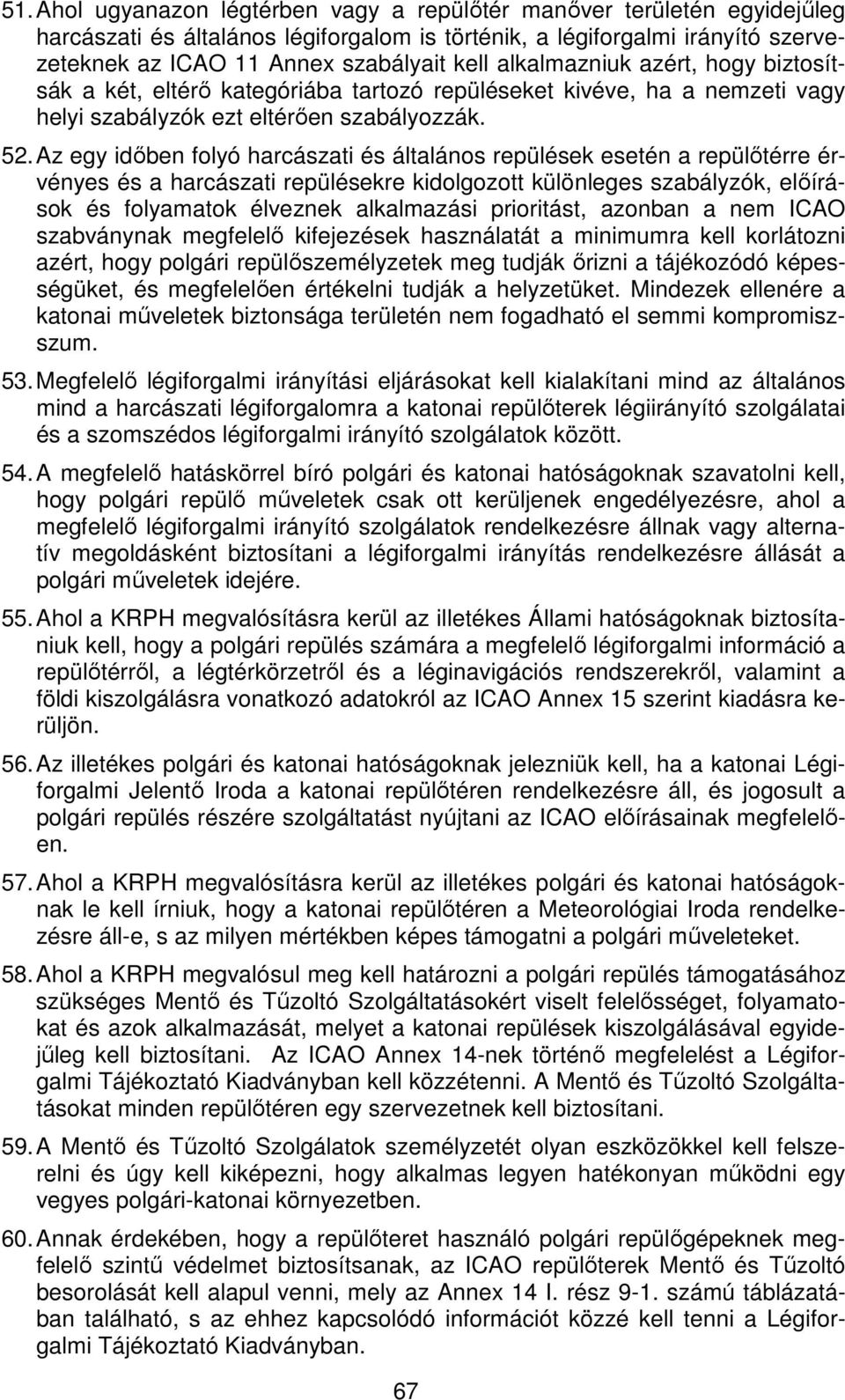 Az egy időben folyó harcászati és általános repülések esetén a repülőtérre érvényes és a harcászati repülésekre kidolgozott különleges szabályzók, előírások és folyamatok élveznek alkalmazási
