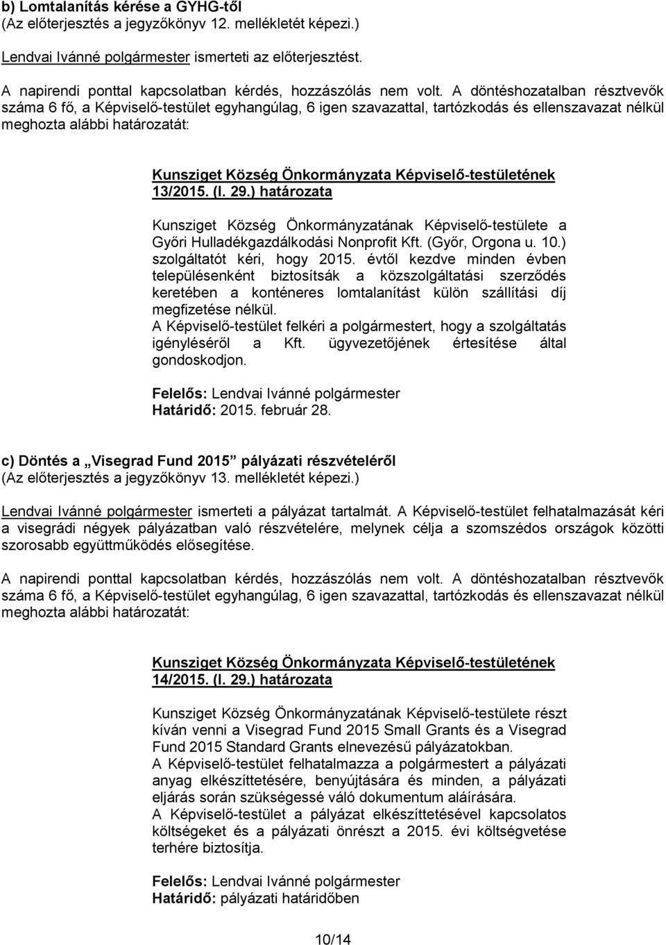 évtől kezdve minden évben településenként biztosítsák a közszolgáltatási szerződés keretében a konténeres lomtalanítást külön szállítási díj megfizetése nélkül.