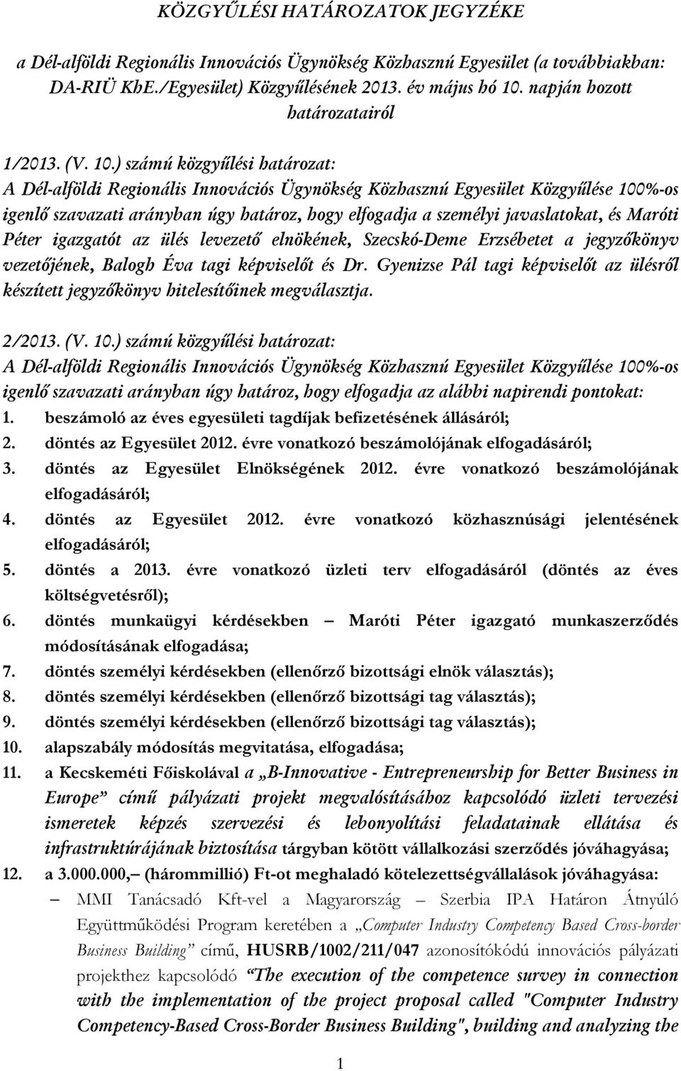 ) számú közgyűlési határozat: igenlő szavazati arányban úgy határoz, hogy elfogadja a személyi javaslatokat, és Maróti Péter igazgatót az ülés levezető elnökének, Szecskó-Deme Erzsébetet a