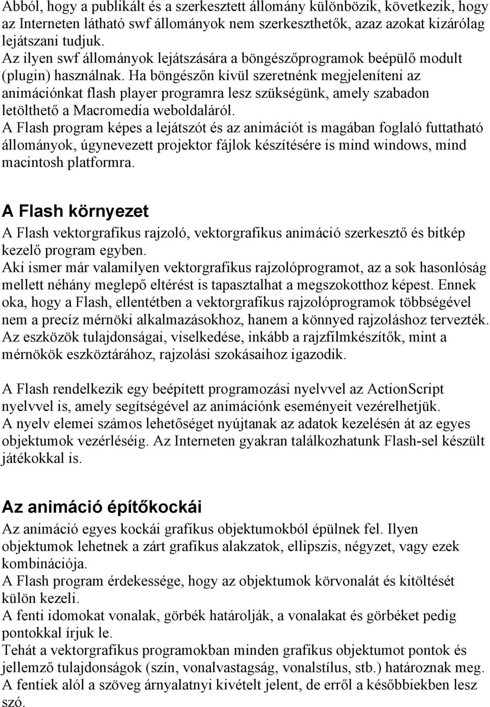 Ha böngészőn kívül szeretnénk megjeleníteni az animációnkat flash player programra lesz szükségünk, amely szabadon letölthető a Macromedia weboldaláról.