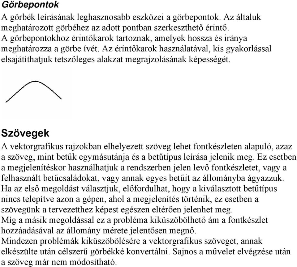 Az érintőkarok használatával, kis gyakorlással elsajátíthatjuk tetszőleges alakzat megrajzolásának képességét.